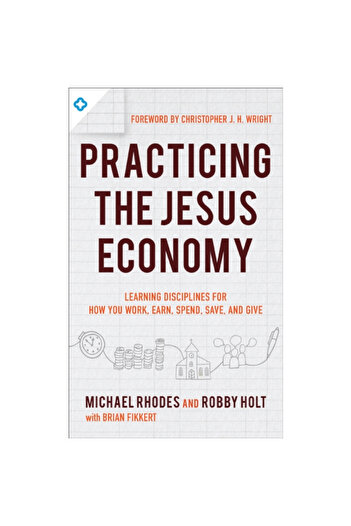 Baker Book House Practicing the Jesus Economy: Learning Disciplines for How You Work, Earn, Spend, Save, and Give