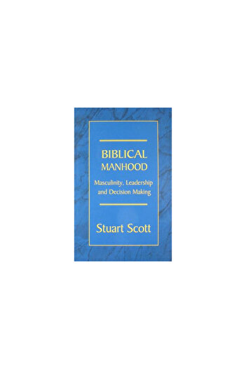 Focus Biblical Manhood: Masculinity, Leadership and Decision Making