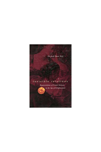 Stanford Univ Pr Invisible Relations: Representations of Female Intimacy in the Age of Enlightenment