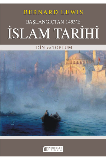 Akılçelen Başlangıçtan 1453'e İslam Tarihi: Din ve Toplum