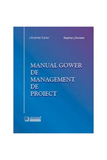 Editura Codecs Manual Gower de management de proiect - J. Rodney Turner, Stephen J. Simister