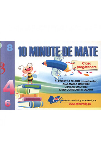 Didactica si Pedagogica 10 minute de matematică, clasă pregătitoare - Coord. Cleopatra Olaru, AnaMaria Onofrei