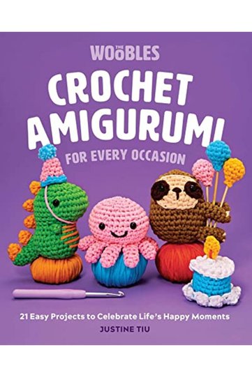 Crochet Amigurumi For Every Occasion 21 Easy Projects To Celebrate Lifes Happy Moments
