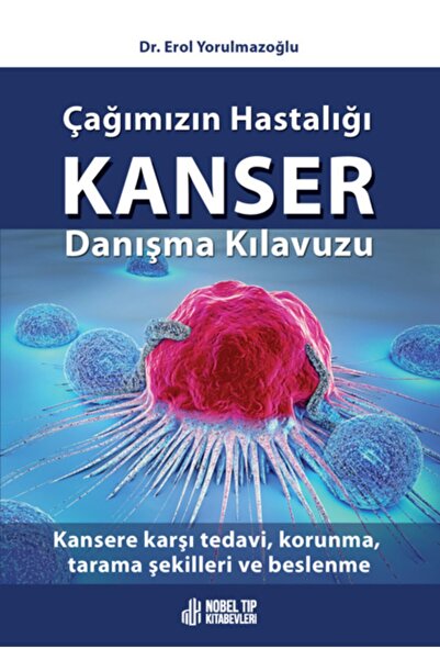 Nobel Tıp Kitabevi Çağımızın Hastalığı Kanser Danışma Kılavuzu:kansere Karşı ...
