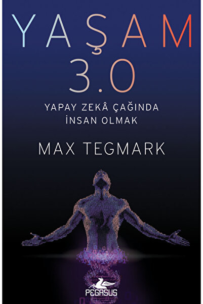 Pegasus Yayınları Yaşam 3.0 – Yapay Zekâ Çağında İnsan Olmak | Max Tegmark