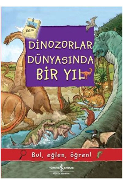 TÜRKİYE İŞ BANKASI KÜLTÜR YAYINLARI Dinozorlar Dünyasında Bir Yıl / Bul, Eğle...