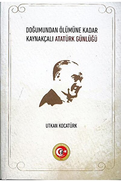 Atatürk Araştırma Merkezi Doğumundan Ölümüne Kadar Kaynakçalı Atatürk Günlüğü...