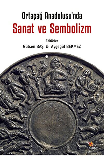 Ortaçağ Anadolu’sunda Sanat ve Sembolizm / Gülsen Baş / Kriter Yayınları / 9786256968363
