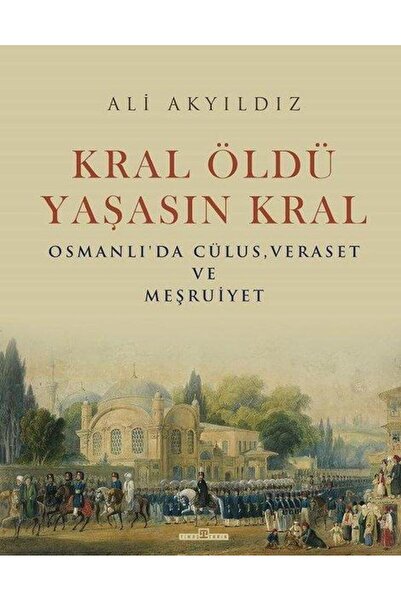 Timaş Yayınları Kral Öldü Yaşasın Kral: Osmanlı'da Cülus Veraset ve Meşruiyet