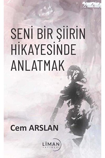 Liman Yayınevi Seni Bir Şiirin Hikayesinde Anlatmak / Cem Arslan / / 97862582...