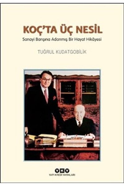 Yapı Kredi Yayınları Koç'ta Üç Nesil - Sanayi Barışına Adanmış Bir Hayat Hika...