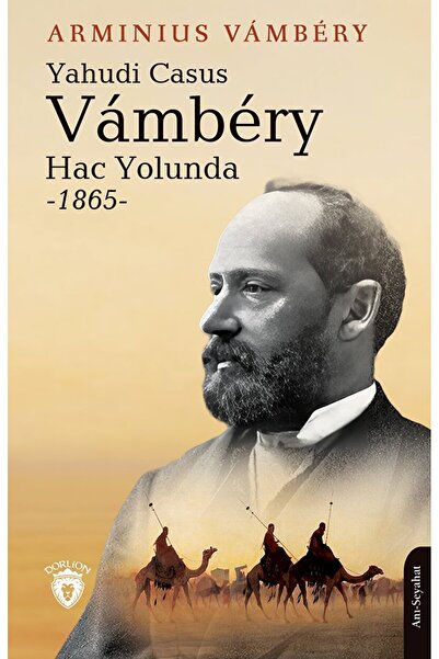 Dorlion Yayınları Yahudi Casus Vambery Hac Yolunda - 1865 / Arminius Vambery ...