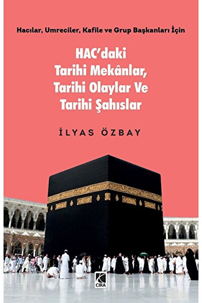 Hac’daki Tarihi Mekânlar, Tarihi Olaylar ve Tarihi Şahıslar / Çıra Yayınları / 9786258205718