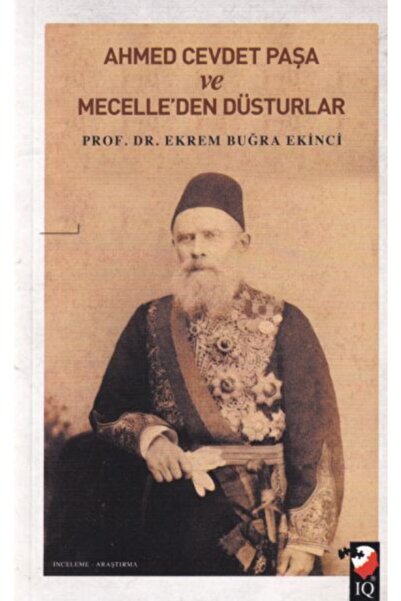 IQ Kültür Sanat Yayıncılık Ahmet Cevdet Paşa Ve Mecelle'den Düsturlar- Ekrem ...