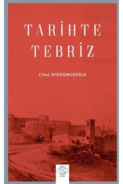 Tarihte Tebriz / Cihat Aydoğmuşoğlu / Post Yayınevi / 9786258143737