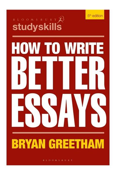Bloomsbury How to Write Better Essays - Bloomsbury Study Skills