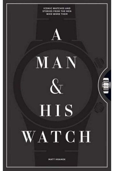 Arkadaş Yayıncılık A Man & His Watch: Iconic Watches and Stories from the Men Who Wore Them