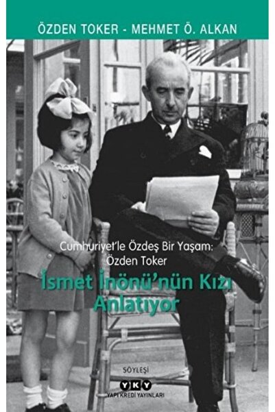 Yapı Kredi Yayınları Cumhuriyet’le Özdeş Bir Yaşam: Özden Toker - İsmet İnönü...