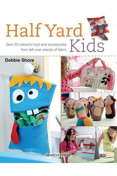 Search Press Half Yard Kids: Sew 20 Colorful Toys And Accessories From Leftover Pieces Of Fabric