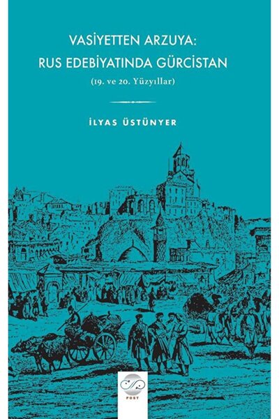 Vasiyetten Arzuya: Rus Edebiyatında Gürcistan / İlyas Üstünyer / Post Yayınevi / 9786258143768