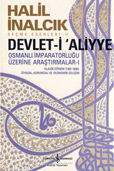 TÜRKİYE İŞ BANKASI KÜLTÜR YAYINLARI Devlet-i Aliyye - Osmanlı Imparatorluğu Üzerine Araştırmalar 1 / Halil Inalcık