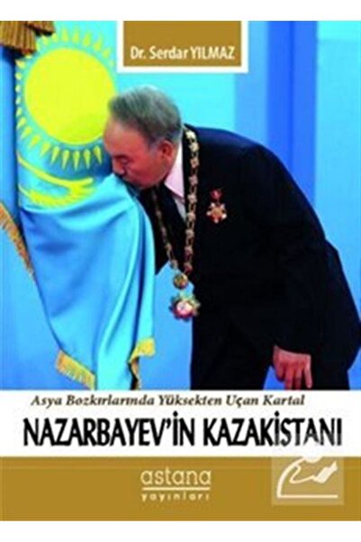 Astana Yayınları Nazarbayev'in Kazakistanı Serdar Yılmaz Kitabı 278 Sayfa Ast...
