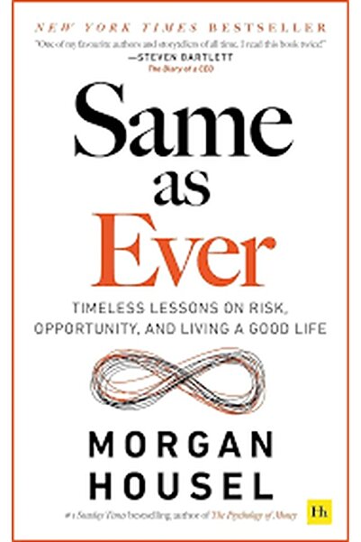Harriman House Same as Ever Timeless Lessons on Risk, Opportunity and Living ...