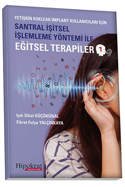 Hipokrat Kitabevi Yetişkin Koklear İmplant Kullanıcıları İçin Santral İşitsel İşlemleme Yöntemi İle Eğitsel Terapiler