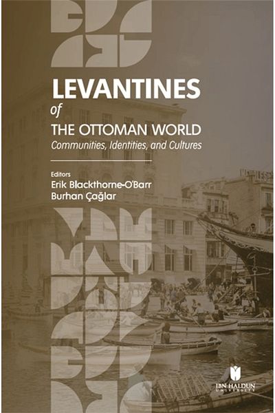 İBN HALDUN ÜNİVERSİTESİ YAYINLARI Ottoman Levantines - Communities, Identities, and Cultures / 9786256491601