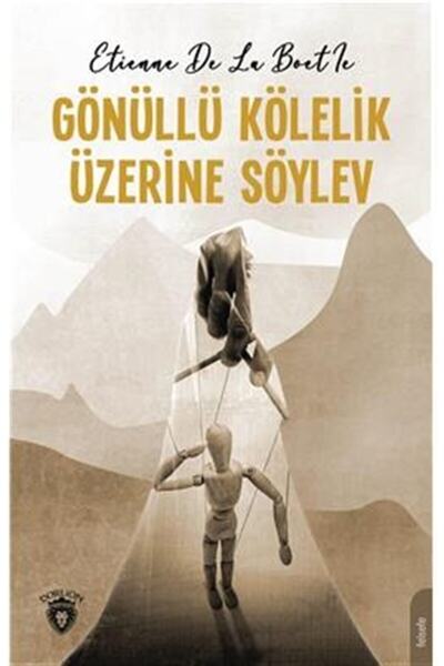 Dorlion Yayınları Gönüllü Kölelik Üzerine Söylev - Etienne De La Boetie 9786254074110