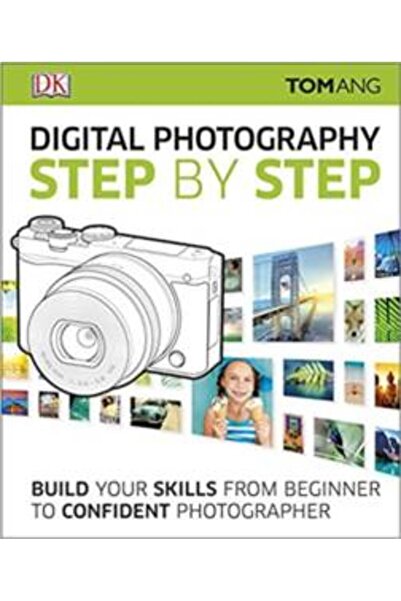 Dorling Kindersley Digital Photography Step By Step: Build Your Skills From B...