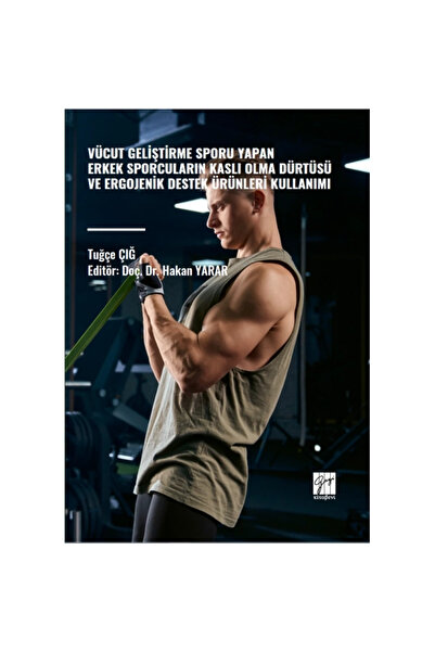 Gazi Kitabevi Vücut Geliştirme Sporu Yapan Erkek Sporcuların Kaslı Olma Dürtüsü ve Ergojenik Destek Ürünleri Kulla