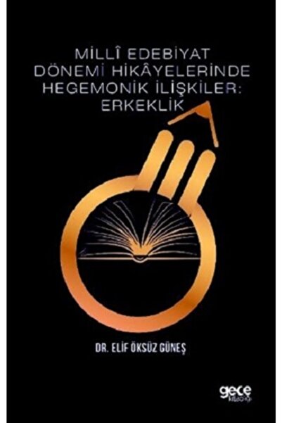 Gece Kitaplığı Milli Edebiyat Dönemi Hikayelerinde Hegemonik Ilişkiler: Erkeklik