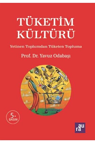 Aura Kitapları Tüketim Kültürü: Yetinen Toplumdan Tüketen Topluma - - Yavuz O...