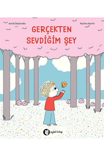 Aylak Kitap Gerçekten Sevdiğim Şey Astrid Desbordes Kitabı 36 Sayfa Aylak Kitap