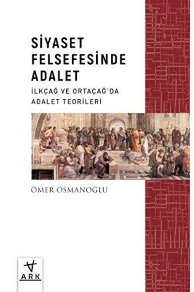 Ark Kitapları Siyaset Felsefesinde Adalet & Ilkçağ Ve Ortaçağ'da Siyaset Teor...