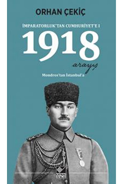 Kaynak Yayınları 1918 Arayış - Imparatorluk’tan Cumhuriyet’e 1 - Mondros’tan ...