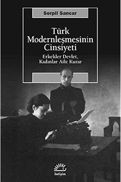 İletişim Yayınları Türk Modernleşmesinin Cinsiyeti Erkekler Devlet, Kadınlar Aile Kurar