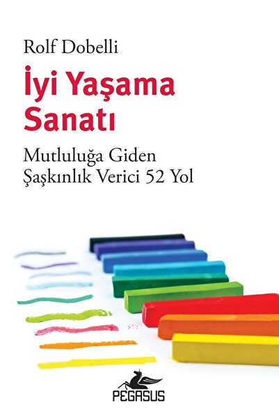 Pegasus Yayınları İyi Yaşama Sanatı: Mutluluğa Giden Şaşkınlık Verici 52 Yol ...