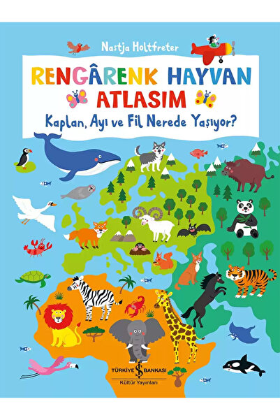 TÜRKİYE İŞ BANKASI KÜLTÜR YAYINLARI Rengarenk Hayvan Atlasım