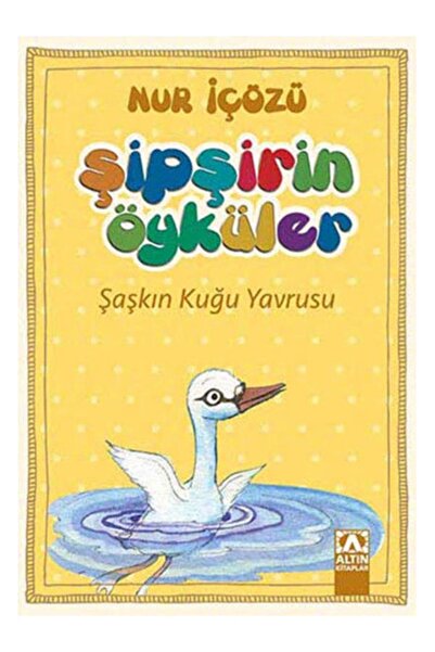 Altın Kitaplar Şipşirin Öyküler - Şaşkın Kuğu Yavrusu Nur Içözü