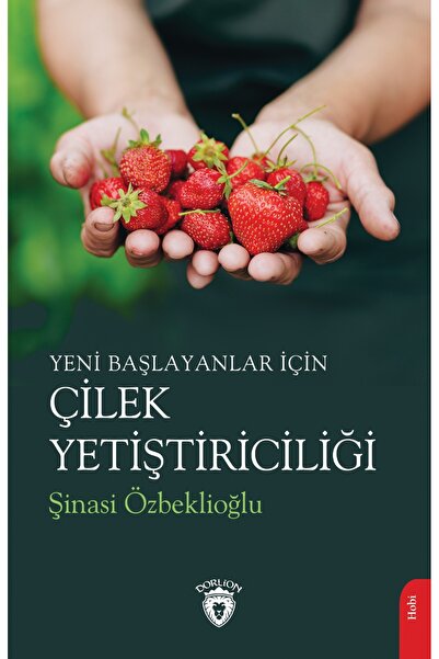 Dorlion Yayınları Yeni Başlayanlar İçin Çilek Yetiştiriciliği  -Şinasi Özbekl...
