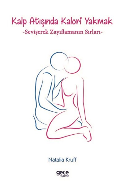 Gece Kitaplığı Kalp Atışında Kalori Yakmak: Sevişerek Zayıflamanın Sırları /  Natalia Kruff / 9786254308758
