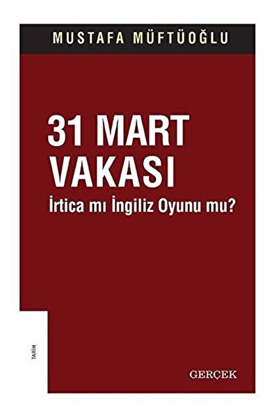Gerçek Yayınları 31 Mart Vakası - Irtica Mı Ingiliz Oyunu Mu? / Mustafa Müftü...
