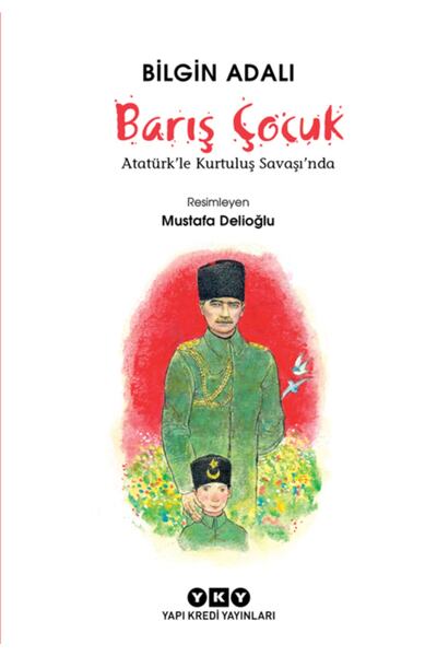 Yapı Kredi Yayınları Barış Çocuk – Atatürk’le Kurtuluş Savaşı’nda - Bilgin Adalı