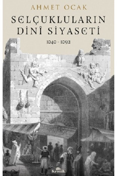 Kronik Kitap Selçukluların Dini Siyaseti 1040-1092 Ahmet Ocak