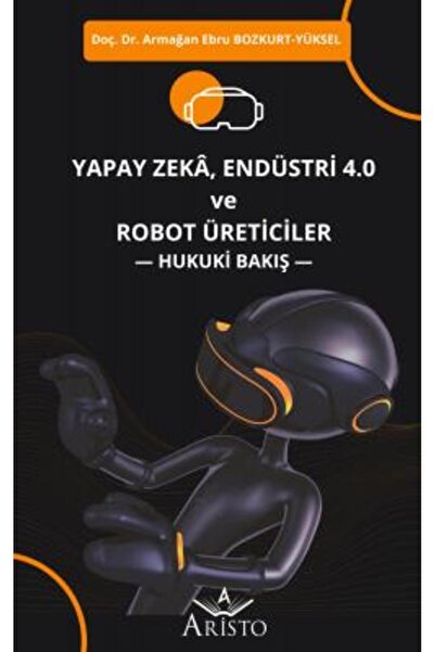 Aristo Yayınevi Yapay Zeka, Endüstri 4.0 ve Robot Üreticiler Hukuki Bakış