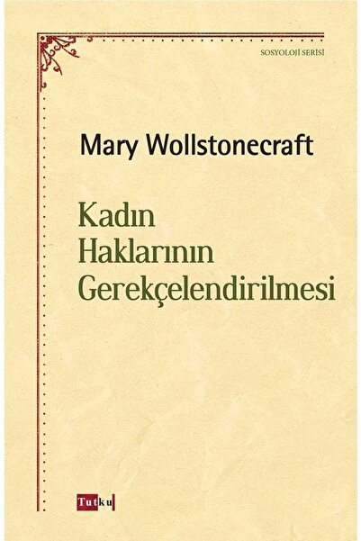 Tutku Yayınevi Kadın Haklarının Gerekçelendirilmesi - Mary Wollstonecraft, So...