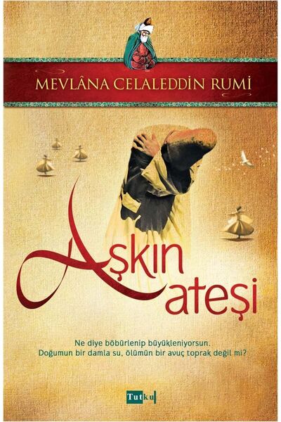 Tutku Yayınevi Aşkın Ateşi - Mevlana, Şems-i Tebrizi
