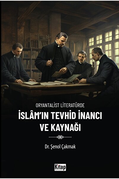 Kitap Dünyası Oryantalist Literatürde İslam'ın Tevhid İnancı Ve Kaynağı Şenol...